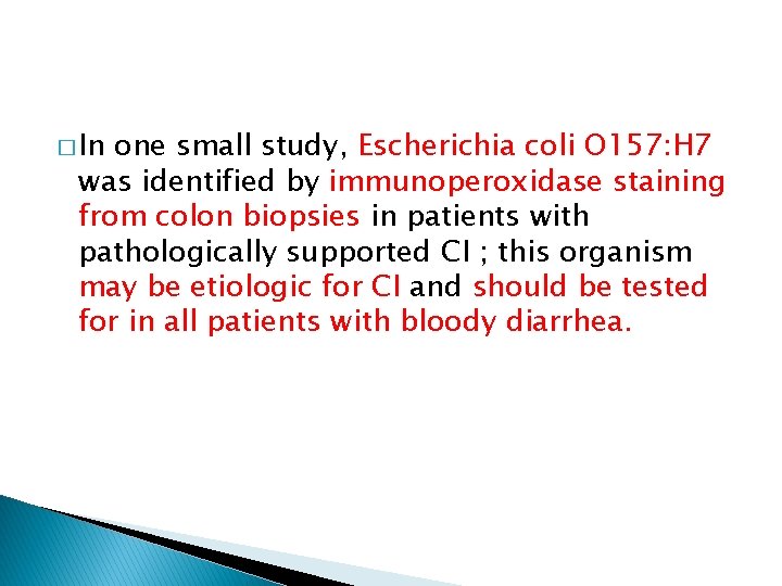 � In one small study, Escherichia coli O 157: H 7 was identified by