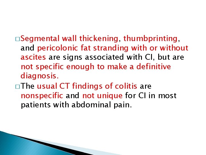 � Segmental wall thickening, thumbprinting, and pericolonic fat stranding with or without ascites are