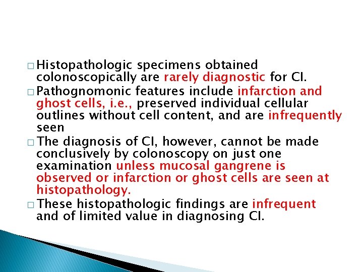 � Histopathologic specimens obtained colonoscopically are rarely diagnostic for CI. � Pathognomonic features include