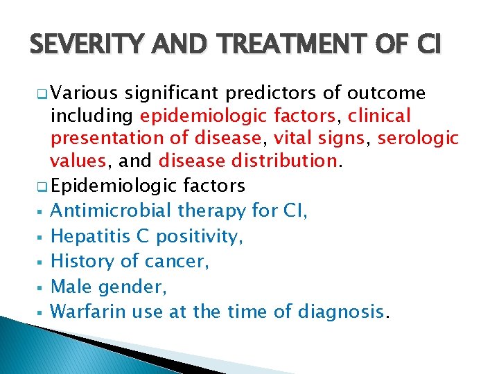 SEVERITY AND TREATMENT OF CI q Various significant predictors of outcome including epidemiologic factors,