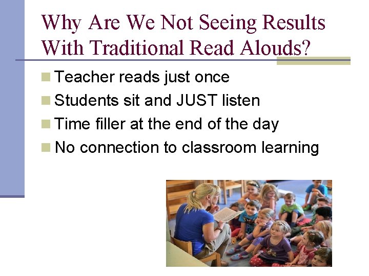 Why Are We Not Seeing Results With Traditional Read Alouds? n Teacher reads just