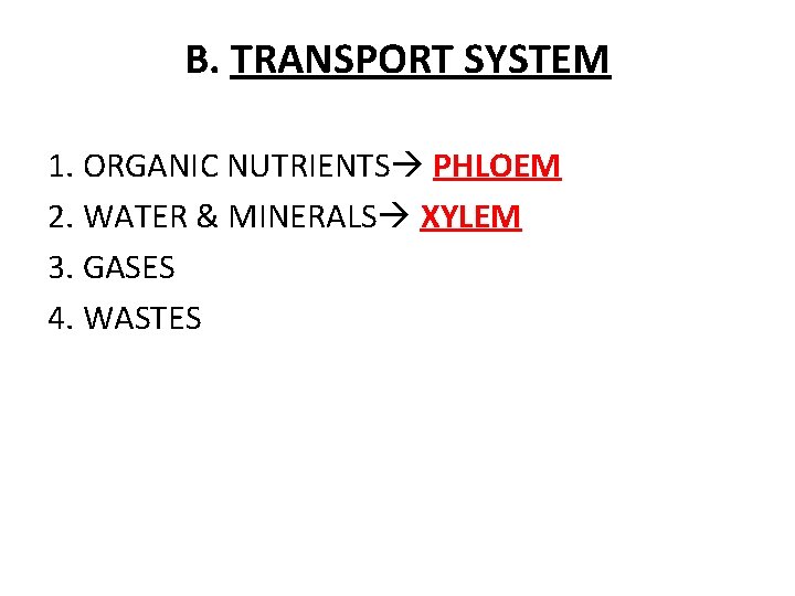 B. TRANSPORT SYSTEM 1. ORGANIC NUTRIENTS PHLOEM 2. WATER & MINERALS XYLEM 3. GASES