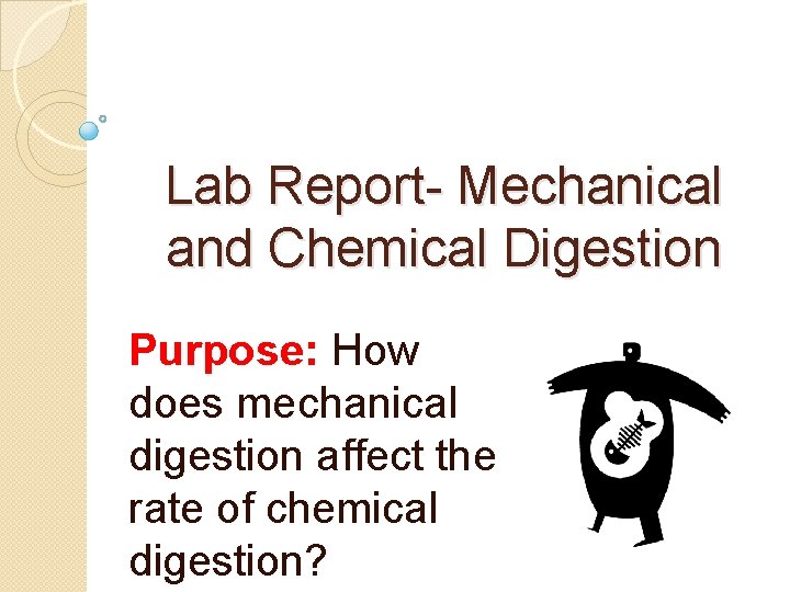 Lab Report- Mechanical and Chemical Digestion Purpose: How does mechanical digestion affect the rate