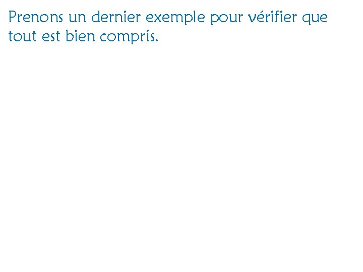 Prenons un dernier exemple pour vérifier que tout est bien compris. 