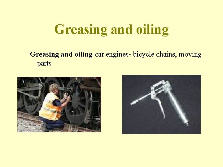 Greasing and oiling-car engines- bicycle chains, moving parts 