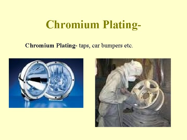 Chromium Plating- taps, car bumpers etc. 