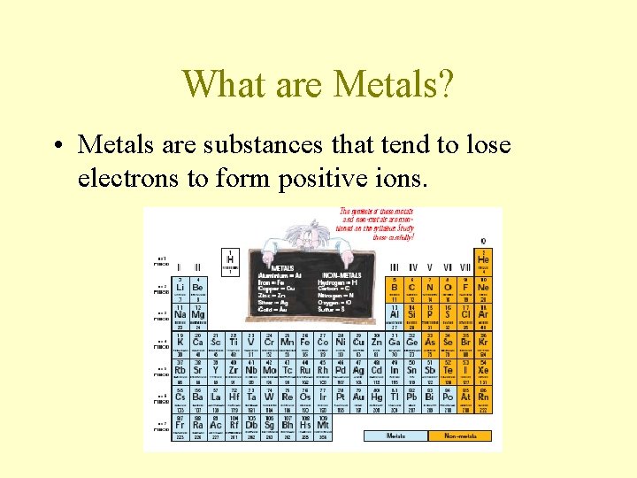 What are Metals? • Metals are substances that tend to lose electrons to form