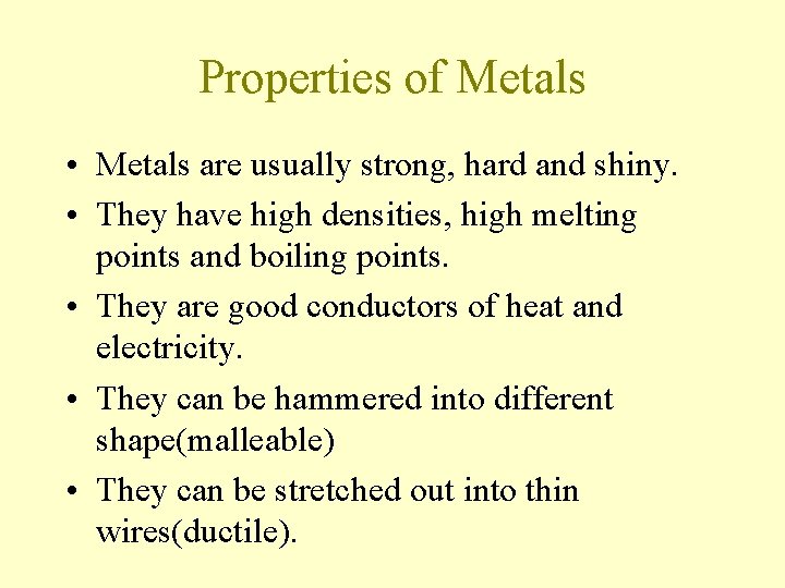 Properties of Metals • Metals are usually strong, hard and shiny. • They have