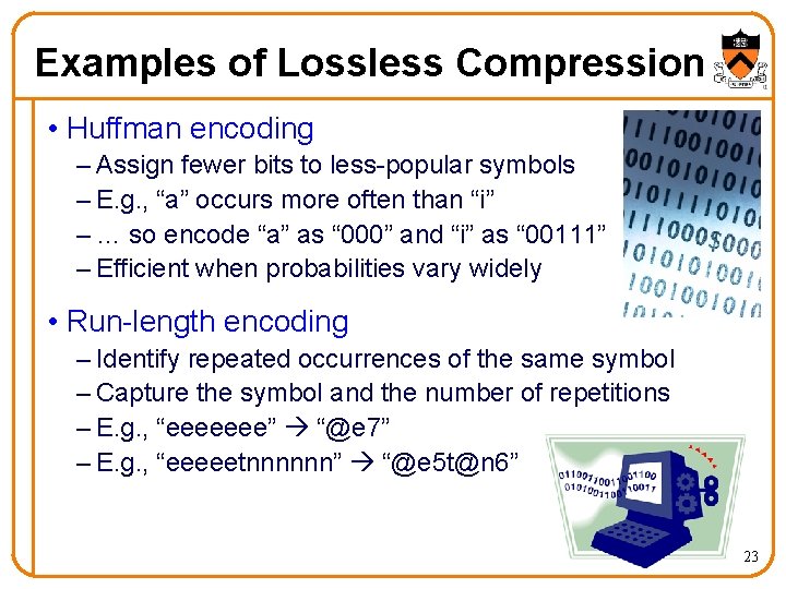 Examples of Lossless Compression • Huffman encoding – Assign fewer bits to less-popular symbols