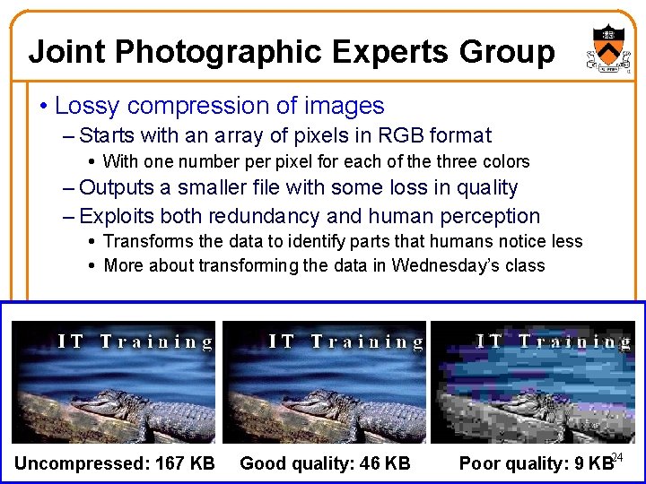Joint Photographic Experts Group • Lossy compression of images – Starts with an array
