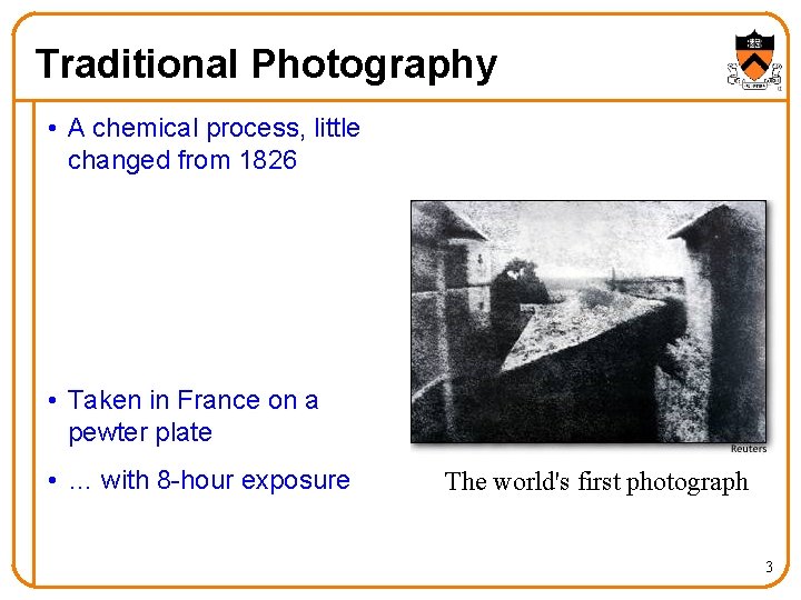 Traditional Photography • A chemical process, little changed from 1826 • Taken in France