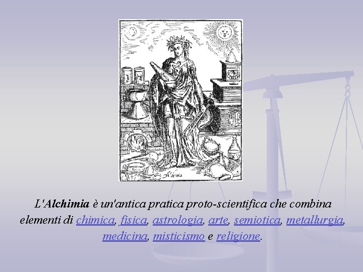 L'Alchimia è un'antica pratica proto-scientifica che combina elementi di chimica, fisica, astrologia, arte, semiotica,