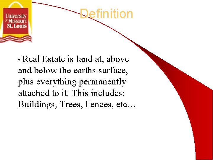 Definition • Real Estate is land at, above and below the earths surface, plus