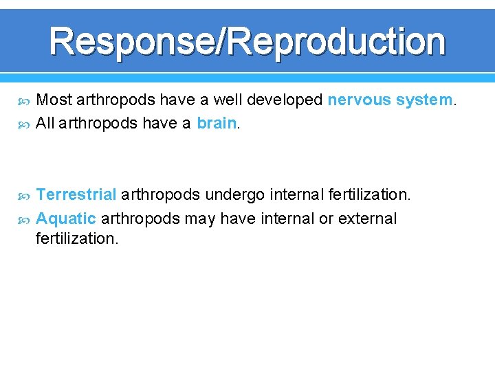 Response/Reproduction Most arthropods have a well developed nervous system. All arthropods have a brain. Response/Reproduction Most arthropods have a well developed nervous system. All arthropods have a brain.