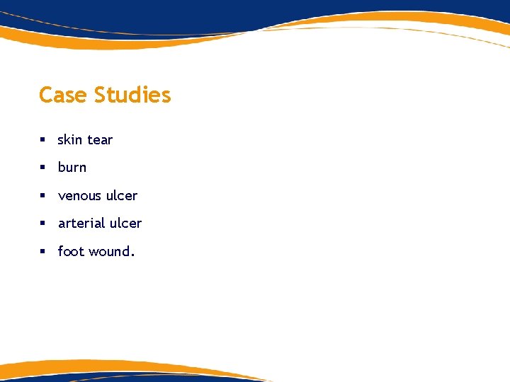 Case Studies § skin tear § burn § venous ulcer § arterial ulcer § Case Studies § skin tear § burn § venous ulcer § arterial ulcer §