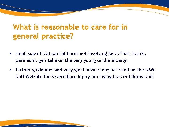 What is reasonable to care for in general practice? § small superficial partial burns What is reasonable to care for in general practice? § small superficial partial burns