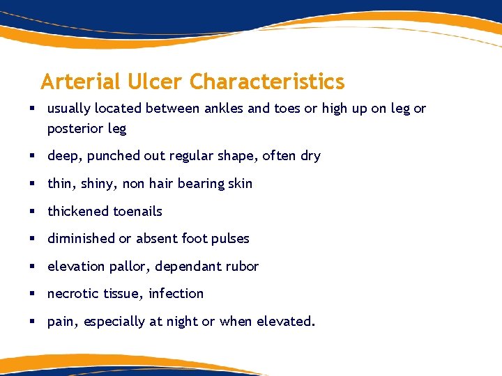 Arterial Ulcer Characteristics § usually located between ankles and toes or high up on Arterial Ulcer Characteristics § usually located between ankles and toes or high up on