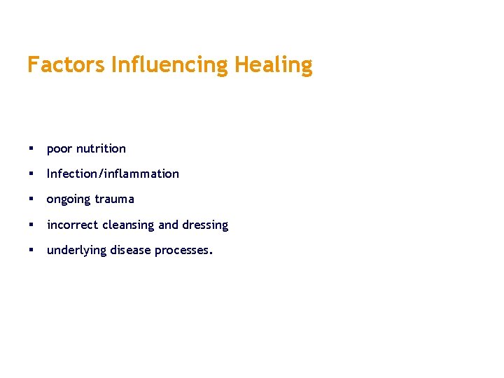 Factors Influencing Healing § poor nutrition § Infection/inflammation § ongoing trauma § incorrect cleansing Factors Influencing Healing § poor nutrition § Infection/inflammation § ongoing trauma § incorrect cleansing
