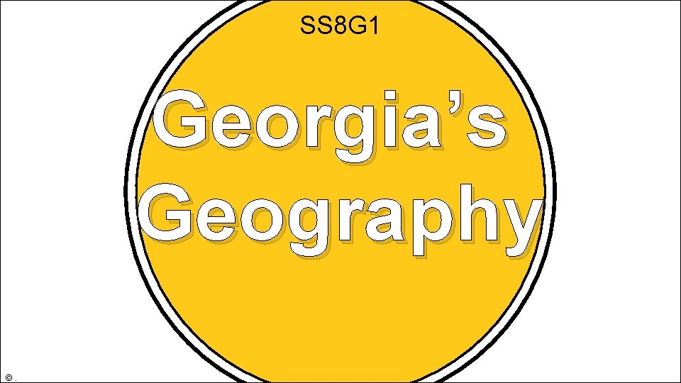 SS 8 G 1 Georgia’s Geography ©. 