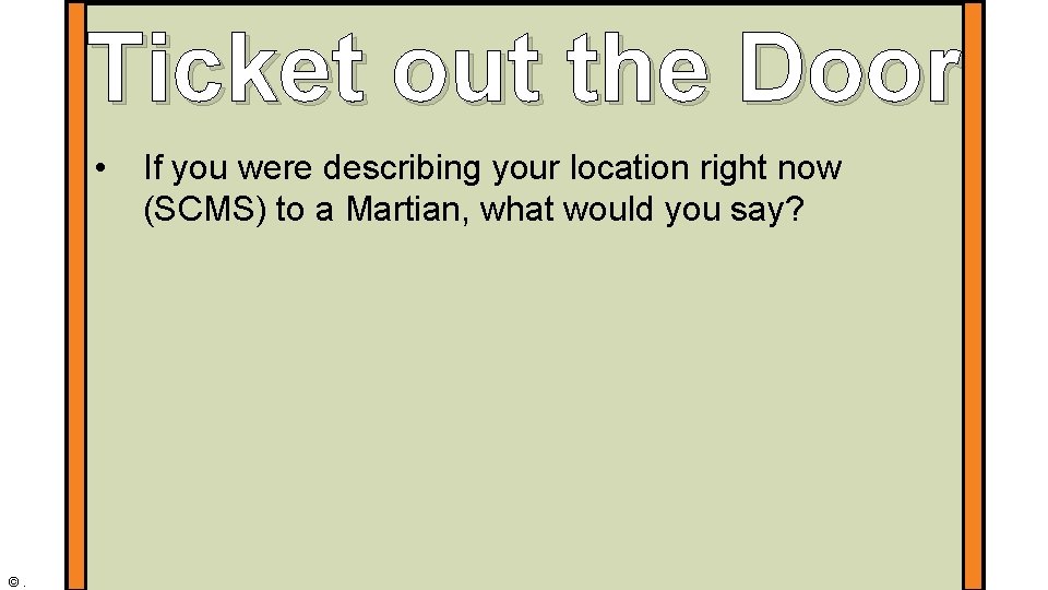 Ticket out the Door • ©. If you were describing your location right now