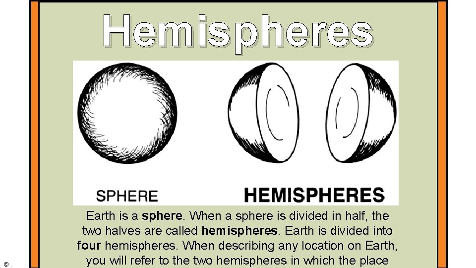 Hemispheres ©. Earth is a sphere. When a sphere is divided in half, the