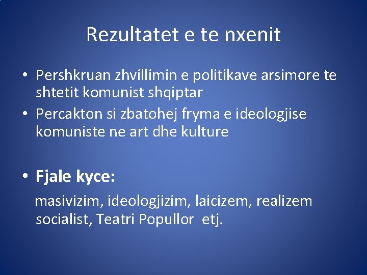 Rezultatet e te nxenit • Pershkruan zhvillimin e politikave arsimore te shtetit komunist shqiptar