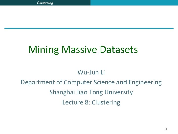 Clustering Mining Massive Datasets Wu-Jun Li Department of Computer Science and Engineering Shanghai Jiao