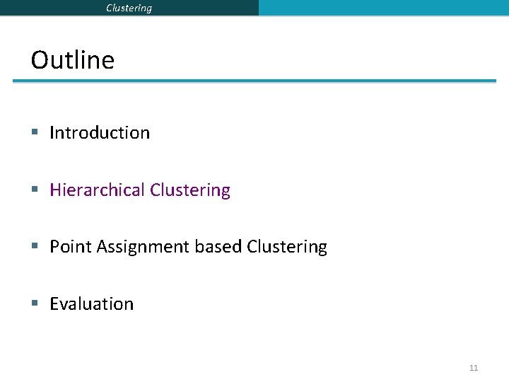 Clustering Outline § Introduction § Hierarchical Clustering § Point Assignment based Clustering § Evaluation