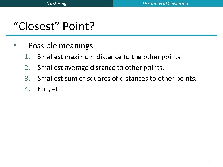 Clustering Hierarchical Clustering “Closest” Point? § Possible meanings: 1. 2. 3. 4. Smallest maximum