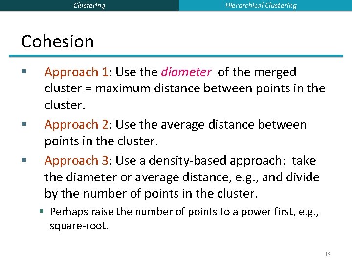 Clustering Hierarchical Clustering Cohesion § § § Approach 1: Use the diameter of the