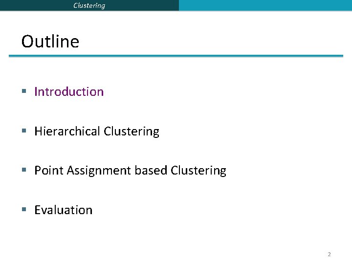 Clustering Outline § Introduction § Hierarchical Clustering § Point Assignment based Clustering § Evaluation