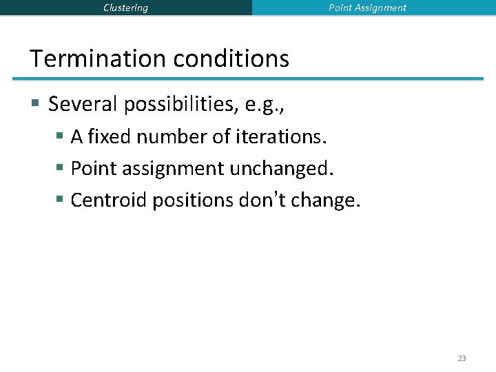 Clustering Point Assignment Termination conditions § Several possibilities, e. g. , § A fixed