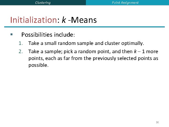 Clustering Point Assignment Initialization: k -Means § Possibilities include: 1. Take a small random