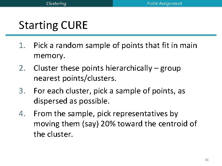 Clustering Point Assignment Starting CURE 1. Pick a random sample of points that fit