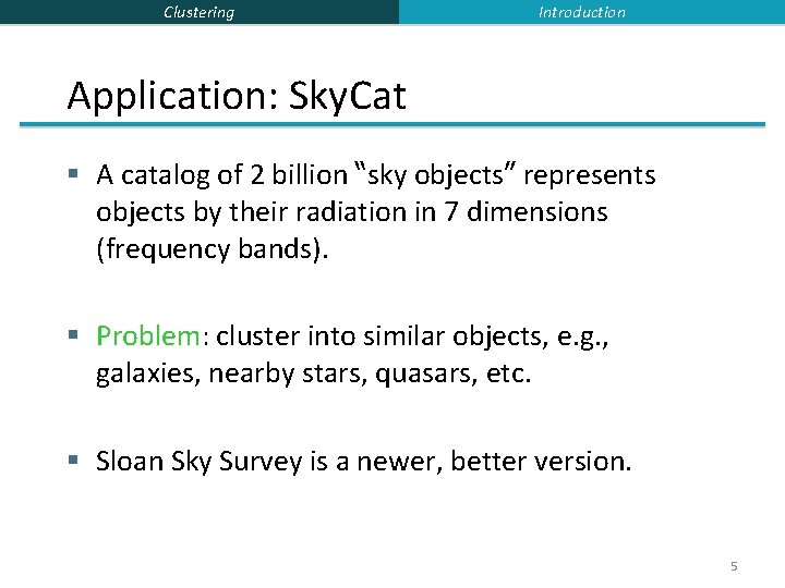 Clustering Introduction Application: Sky. Cat § A catalog of 2 billion “sky objects” represents