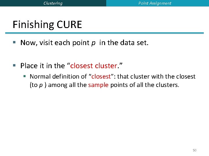 Clustering Point Assignment Finishing CURE § Now, visit each point p in the data