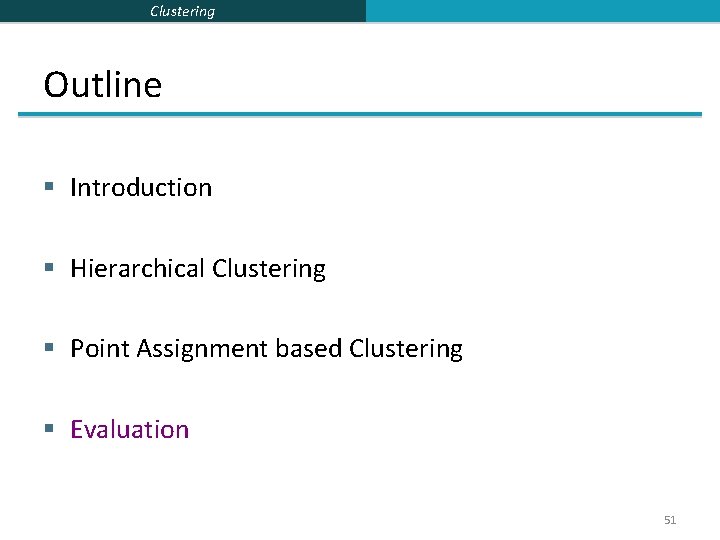 Clustering Outline § Introduction § Hierarchical Clustering § Point Assignment based Clustering § Evaluation