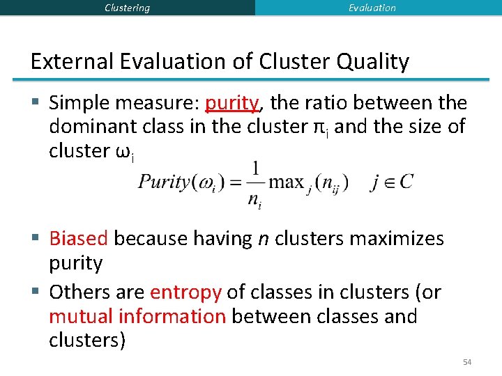 Clustering Evaluation External Evaluation of Cluster Quality § Simple measure: purity, the ratio between