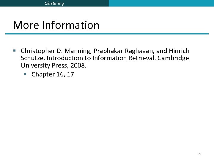 Clustering More Information § Christopher D. Manning, Prabhakar Raghavan, and Hinrich Schütze. Introduction to