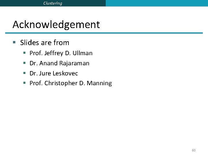 Clustering Acknowledgement § Slides are from § § Prof. Jeffrey D. Ullman Dr. Anand