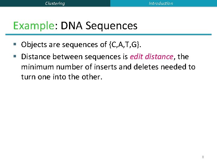 Clustering Introduction Example: DNA Sequences § Objects are sequences of {C, A, T, G}.