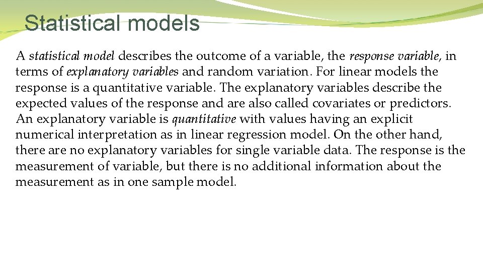 Statistical models A statistical model describes the outcome of a variable, the response variable,