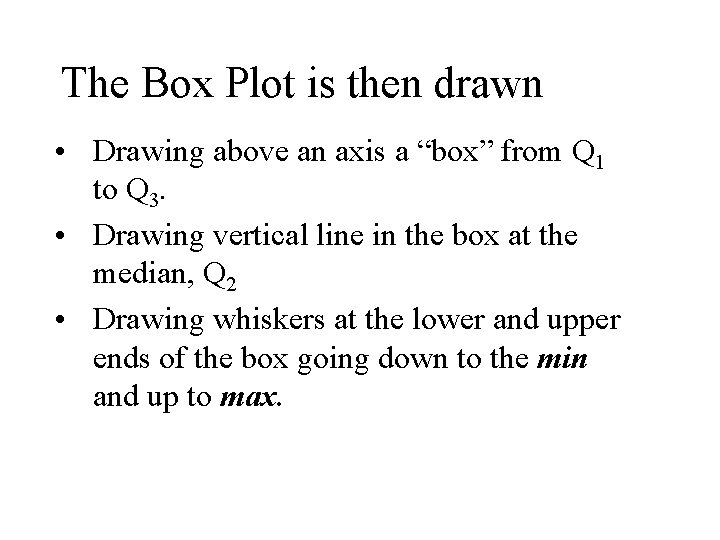 The Box Plot is then drawn • Drawing above an axis a “box” from