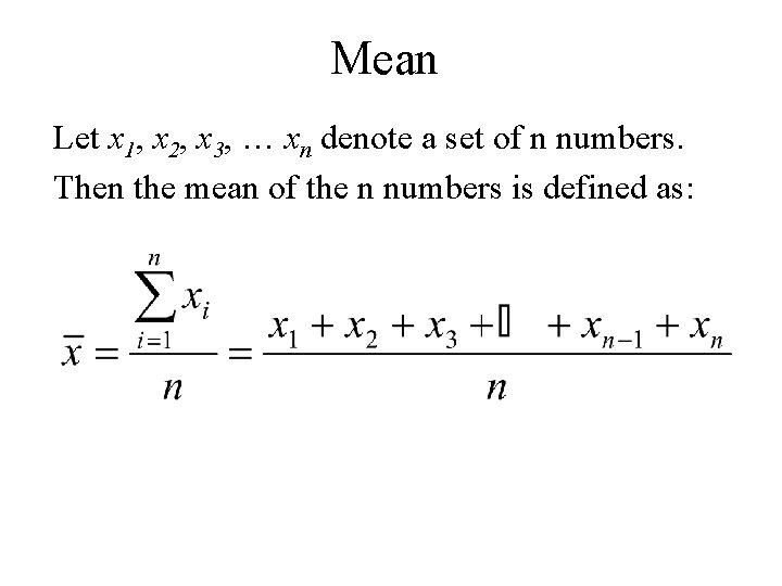 Mean Let x 1, x 2, x 3, … xn denote a set of