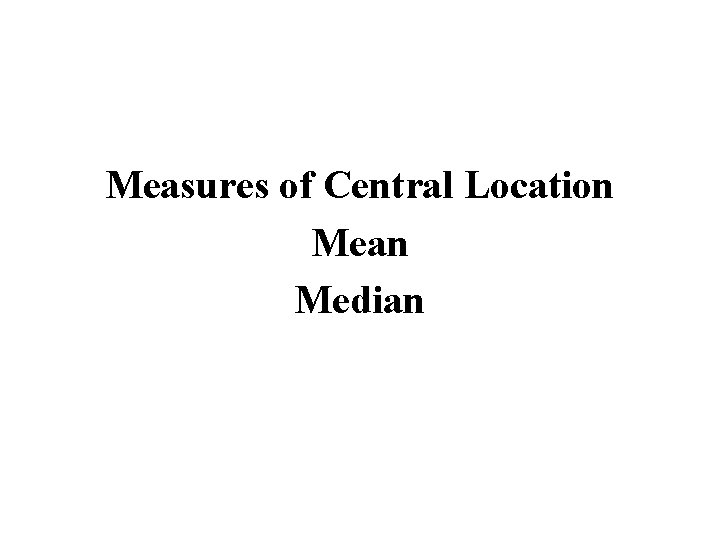 Measures of Central Location Mean Median 