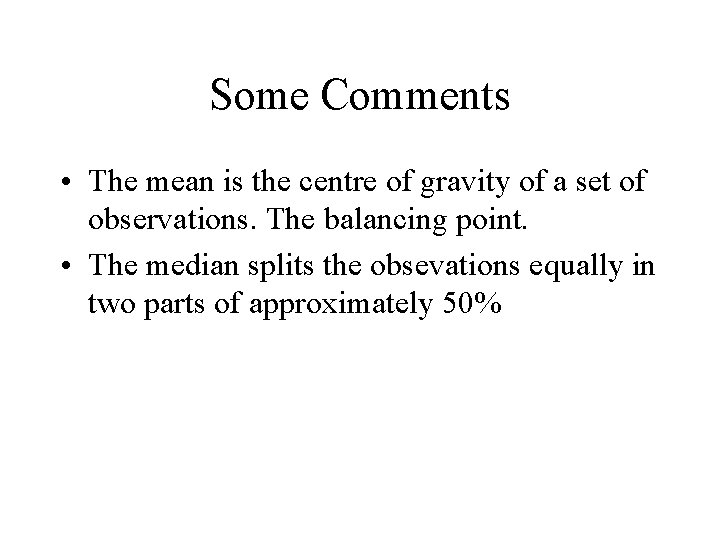 Some Comments • The mean is the centre of gravity of a set of