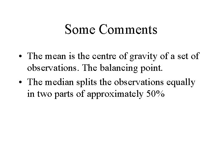 Some Comments • The mean is the centre of gravity of a set of