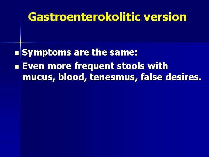 Gastroenterokolitic version Symptoms are the same: n Even more frequent stools with mucus, blood,