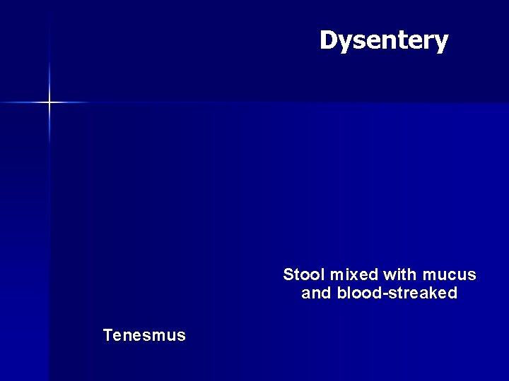 Dysentery Stool mixed with mucus and blood-streaked Tenesmus 