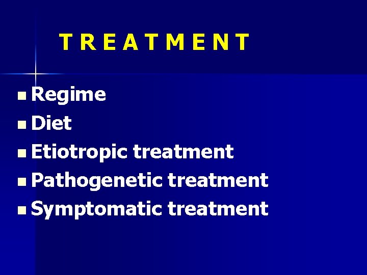 TREATMENT n Regime n Diet n Etiotropic treatment n Pathogenetic treatment n Symptomatic treatment
